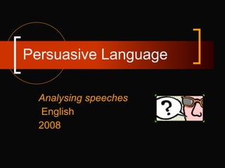 Persuasive Language  Analysing speeches English  2008 