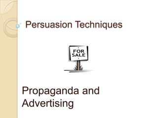 Persuasion Techniques




Propaganda and
Advertising
 
