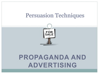 PROPAGANDA AND
ADVERTISING
Persuasion Techniques
 