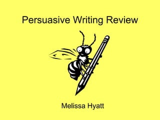 Persuasive Writing Review




        Melissa Hyatt
 