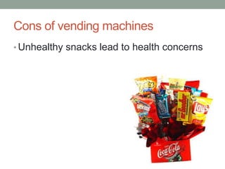 Cons of vending machinesUnhealthy snacks lead to health concerns