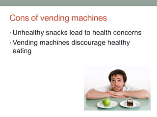 Cons of vending machinesUnhealthy snacks lead to health concernsVending machines discourage healthy eating
