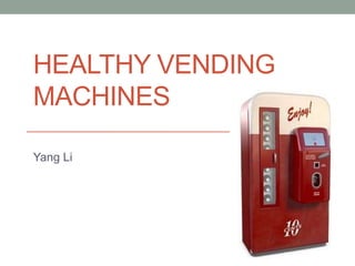 Healthy vending machines,[object Object],Yang Li,[object Object]