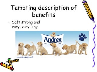 Tempting description of
benefits
• Soft strong and
very, very long
 