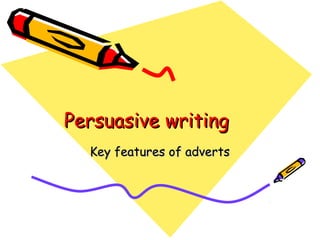 Persuasive writingPersuasive writing
Key features of advertsKey features of adverts
 
