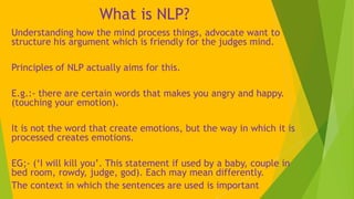 What is NLP?
Understanding how the mind process things, advocate want to
structure his argument which is friendly for the ...