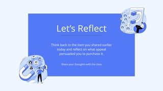 Think back to the item you shared earlier
today and reflect on what appeal
persuaded you to purchase it.
Share your thoughts with the class
Let’s Reflect
 