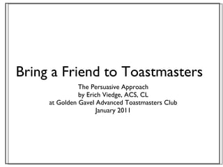 Bring a Friend to Toastmasters ,[object Object],[object Object],[object Object],[object Object]