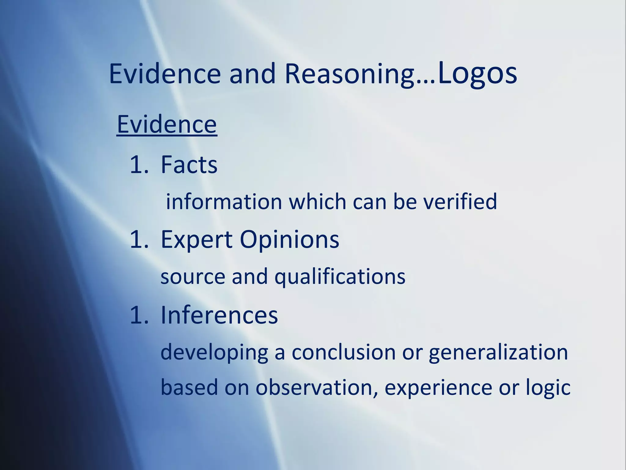 Evidence and Reasoning…Logos
Evidence
1. Facts
information which can be verified
1. Expert Opinions
source and qualifications
1. Inferences
developing a conclusion or generalization
based on observation, experience or logic