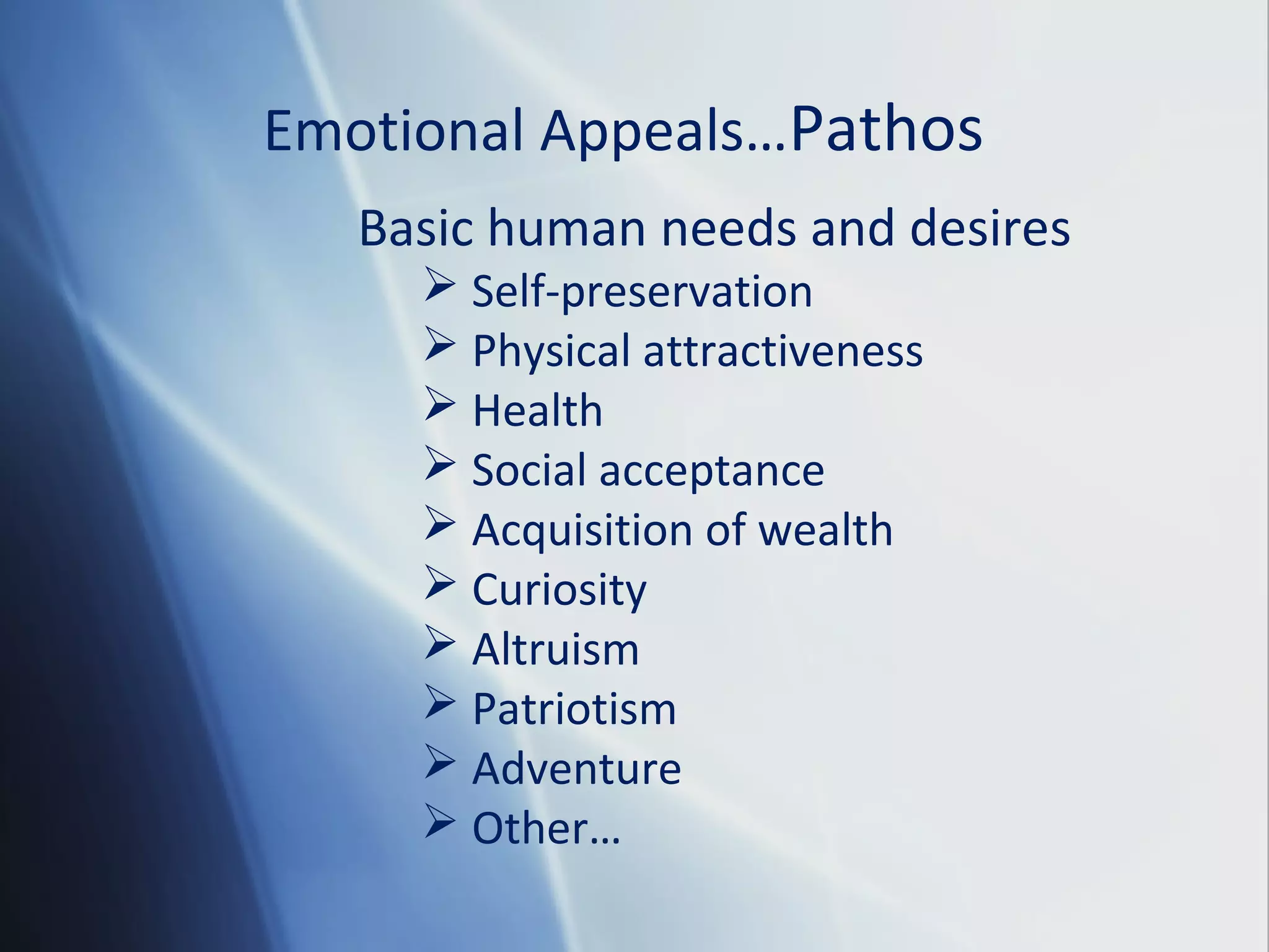 Emotional Appeals…Pathos
Basic human needs and desires
Self-preservation
Physical attractiveness
Health
Social acceptance
Acquisition of wealth
Curiosity
Altruism
Patriotism
Adventure
Other…