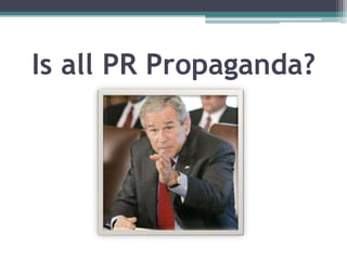 Is all PR Propaganda?