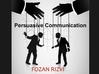 Persuasive Communication

FOZAN RIZVI

 