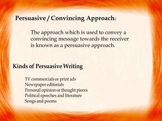Persuasive / Convincing Approach:
The approach which is used to convey a
convincing message towards the receiver
is known as a persuasive approach.
 
