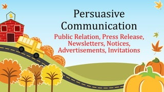 Persuasive
Communication
Public Relation, Press Release,
Newsletters, Notices,
Advertisements, Invitations
 