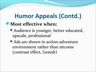 Humor Appeals (Contd.)
Most effective when:
Audience is younger, better educated,
upscale, professional
Ads are shown in action-adventure
environment rather than sitcoms
(contrast effect, Gestalt)
 
