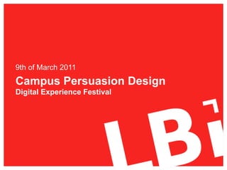 9th of March 2011
Campus Persuasion Design
Digital Experience Festival
 