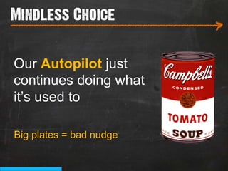 Mindless Choice
___________________________
                          >

Our Autopilot just
continues doing what
it’s used to

Big plates = bad nudge
 