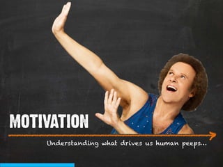 MOTIVATION
___________________________
                          >
    Understanding what drives us human peeps…
 