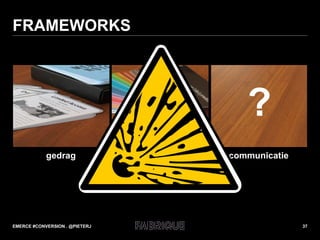 FRAMEWORKS EMERCE #CONVERSION . @PIETERJ uiterlijk gedrag communicatie ? 