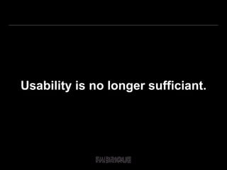 Usability is no longer sufficiant. 