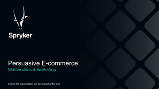 Persuasive E-commerce
Masterclass & workshop
Link to full presentation will be shared at the end
 