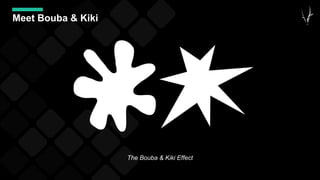Meet Bouba & Kiki
The Bouba & Kiki Effect
 