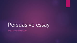 Persuasive essay
BY ESSAY-ACADEMY.COM
 
