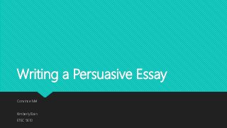 Writing a Persuasive Essay
Convince Me!
Kimberly Bain
ETEC 5610
 