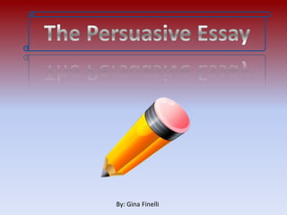 The Persuasive Essay By: Gina Finelli 