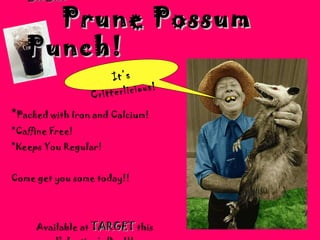 * Packed with Iron and Calcium! *Caffine Free! *Keeps You Regular! Come get you some today!! Available at  TARGET   this Valentine’s Day!!! Coca-Cola’s   Prune Possum Punch! It’s Critterlicious! 