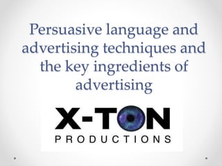 Persuasive language and
advertising techniques and
the key ingredients of
advertising
 