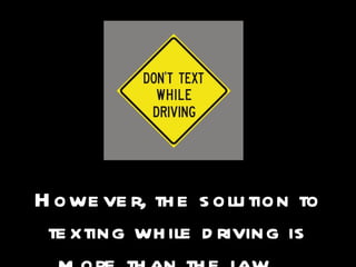 The law has been established   However, the solution to texting while driving is more than the law… 