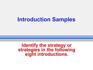 Introduction Samples
Identify the strategy or
strategies in the following
eight introductions.
 