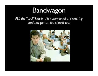 Bandwagon
ALL the “cool” kids in this commercial are wearing
         corduroy pants. You should too!
 