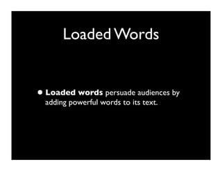 Loaded Words


• Loaded words persuade audiences by
  adding powerful words to its text.
 