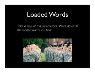 Loaded Words
Take a look at this commercial. Write down all
the loaded words you hear.
 