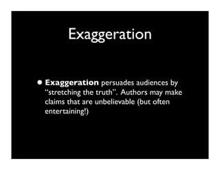 Exaggeration

• Exaggeration persuades audiences by
  “stretching the truth”. Authors may make
  claims that are unbelievable (but often
  entertaining!)
 
