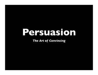 Persuasion
 The Art of Convincing
 