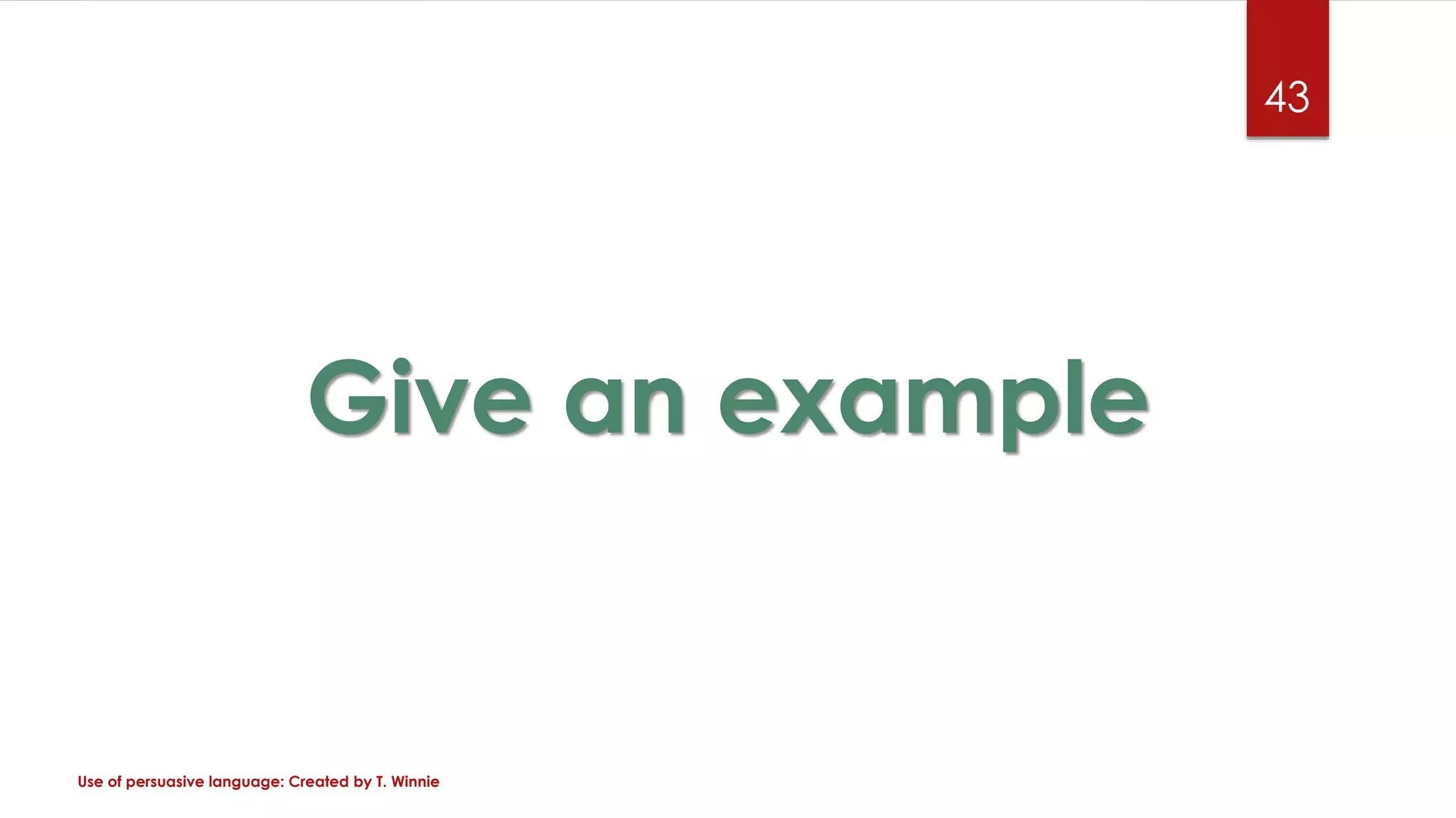 Use of persuasive language: Created by T. Winnie
43
Give an example
 