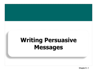 Chapter 9 - 1
Writing Persuasive
Messages
 