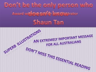 Don’t be the only person who doesn’t know Shaun Tan Award winning author and illustrator An extremely important message For all australians Superbillustrations Don’t miss this essential reading 