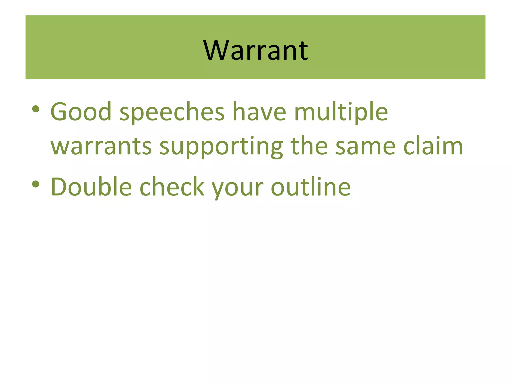 Warrant
• Good speeches have multiple
warrants supporting the same claim
• Double check your outline
 