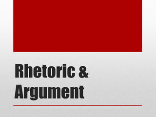 Rhetoric &
Argument
 