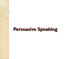 Persuasive Speaking
 