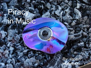 Piracy in Music By: Jason Hofstetter 