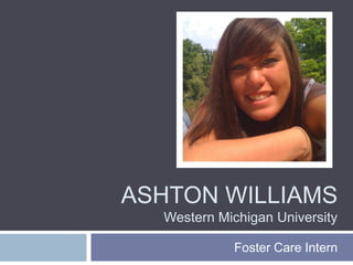 ASHTON WILLIAMS
  Western Michigan University

            Foster Care Intern
 