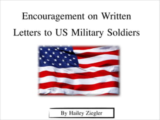 Encouragement on Written
Letters to US Military Soldiers
By Hailey Ziegler
 