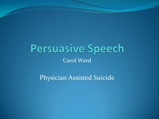 Carol Ward
Physician Assisted Suicide
 
