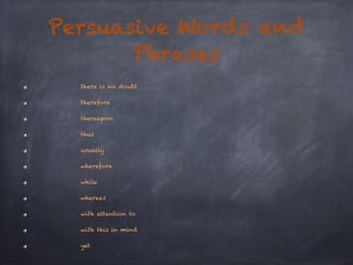 Persuasive Words and 
there is no doubt 
therefore 
thereupon 
thus 
usually 
wherefore 
while 
whereas 
with attention to...