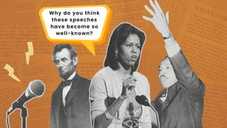 Why do you think
these speeches
have become so
well-known?